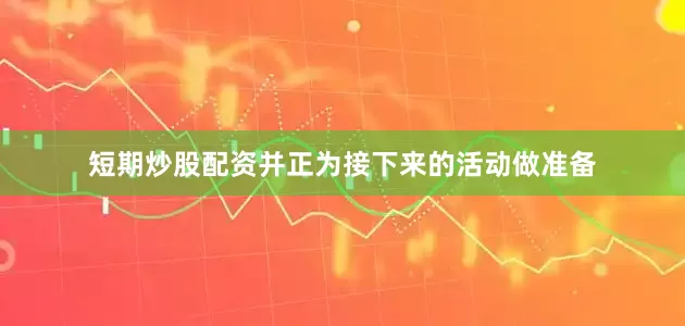 短期炒股配资并正为接下来的活动做准备