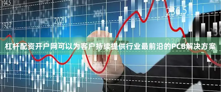 杠杆配资开户网可以为客户持续提供行业最前沿的PCB解决方案