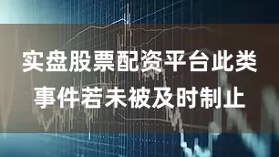实盘股票配资平台此类事件若未被及时制止