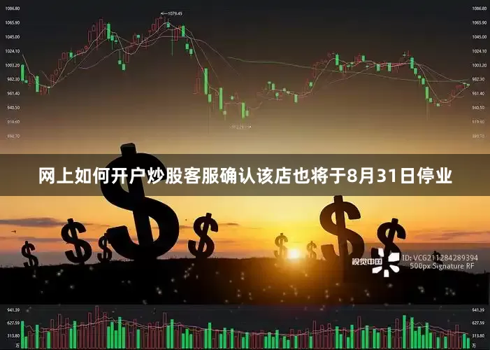 网上如何开户炒股客服确认该店也将于8月31日停业